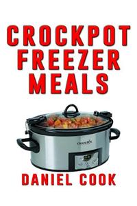 Crockpot Freezer Meals - 2nd Edition: 110 Delicious Crockpot Freezer Meals