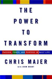The Power to Transform: Passion, Power, and Purpose in Daily Life