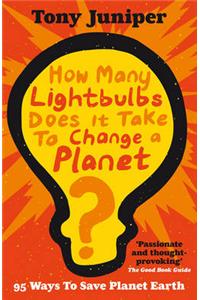 How Many Lightbulbs Does It Take to Change a Planet?: 95 Ways to Save Planet Earth