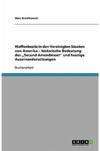 Waffenbesitz in Den Vereinigten Staaten Von Amerika - Historische Bedeutung Des Second Amendment Und Heutige Auseinandersetzungen