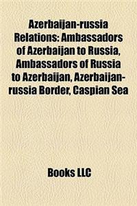 Azerbaijan-Russia Relations: Ambassadors of Azerbaijan to Russia, Ambassadors of Russia to Azerbaijan, Azerbaijan-Russia Border, Caspian Sea