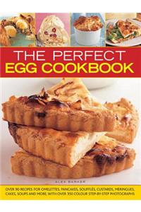 The Perfect Egg Cookbook: Over 90 Recipes for Omelettes, Pancakes, Souffles, Custards, Meringues, Cakes, Soups and More, with Over 350 Step-By-S