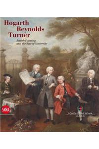 Hogarth, Reynolds, Turner: British Painting and the Rise of Modernity