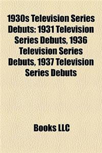 1930s Television Series Debuts: 1931 Television Series Debuts, 1936 Television Series Debuts, 1937 Television Series Debuts