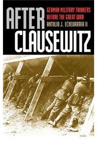 After Clausewitz: German Military Thinkers Before the Great War