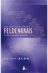 Guia Practica del Metodo Feldenkrais: La Espontaneidad Consciente = Practical Guide of the Feldenkrais Method