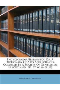 Encyclop Dia Britannica: Or, a Dictionary of Arts and Sciences, Compiled by a Society of Gentlemen in Scotland [Ed. by W. Smellie].