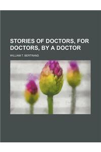 Stories of Doctors, for Doctors, by a Doctor