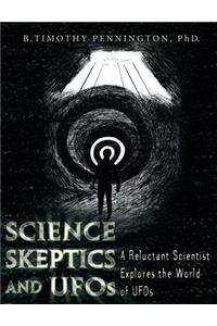 Science, Skeptics, and UFOs: A Reluctant Scientist Explores the World of UFOs