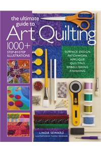 The Ultimate Guide to Art Quilting: Surface Design, Patchwork, Applique, Quilting, Embellishing, Finishing