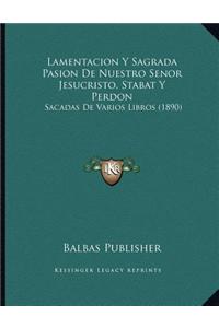 Lamentacion y Sagrada Pasion de Nuestro Senor Jesucristo, Stabat y Perdon: Sacadas de Varios Libros (1890)