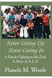 Never Giving Up, Never Giving in: A Family Fighting to the End: A Story of A.L.S.