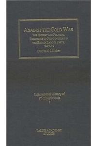 Against the Cold War: The History and Political Traditions of Pro-Sovietism in the British Labour Party, 1945-89