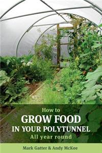 How to Grow Food in Your Polytunnel