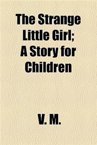 The Strange Little Girl; A Story for Children