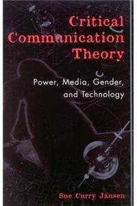 Critical Communication Theory: Power, Media, Gender, and Technology