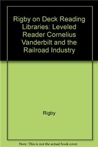 Rigby on Deck Reading Libraries: Leveled Reader Cornelius Vanderbilt and the Railroad Industry