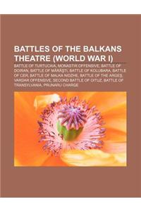 Battles of the Balkans Theatre (World War I): Battle of Turtucaia, Monastir Offensive, Battle of Doiran, Battle of M R Ti, Battle of Kolubara