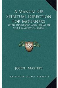 A Manual of Spiritual Direction for Mourners: With Devotions and Forms of Self Examination (1853)