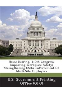 House Hearing, 110th Congress: Improving Workplace Safety: Strengthening OSHA Enforcement of Multi-Site Employers
