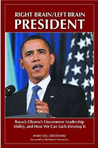 Right Brain/Left Brain President: Barack Obama's Uncommon Leadership Ability and How We Can Each Develop It