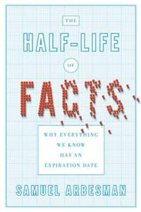 The Half-Life of Facts: Why Everything We Know Has an Expiration Date