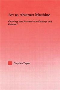 Art as Abstract Machine: Ontology and Aesthetics in Deleuze and Guattari