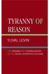 Tyranny of Reason: The Origins and Consequences of the Social Scientific Outlook