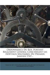 Ordonnance Du Roi, Portant Reglement General Concernant Les Hopitaux Militaires: Du Premier Janvier 1747...