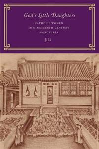 God's Little Daughters: Catholic Women in Nineteenth-Century Manchuria