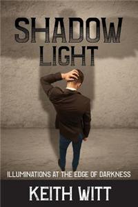 Shadow Light: Illuminations at the Edge of Darkness