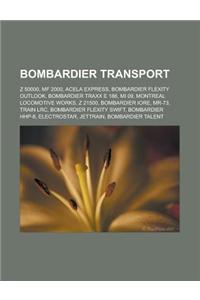 Bombardier Transport: Z 50000, Mf 2000, Acela Express, Bombardier Flexity Outlook, Bombardier Traxx E 186, Mi 09, Montreal Locomotive Works,