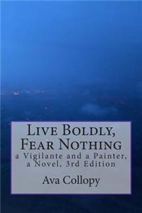 Live Boldly, Fear Nothing: A Vigilante and a Painter, a Novel, 3rd Edition