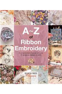 A-Z of Ribbon Embroidery: A Comprehensive Manual with Over 40 Gorgeous Designs to Stitch