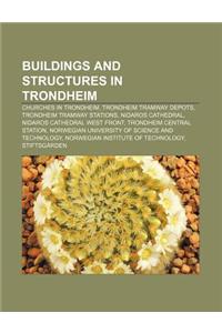 Buildings and Structures in Trondheim: Churches in Trondheim, Trondheim Tramway Depots, Trondheim Tramway Stations, Nidaros Cathedral