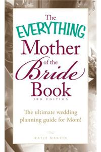 The Everything Mother of the Bride Book: The Ultimate Wedding Planning Guide for Mom!