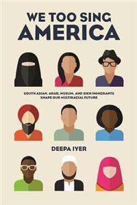 We Too Sing America: South Asian, Arab, Muslim, and Sikh Immigrants Shape Our Multiracial Future