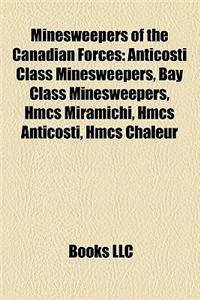 Minesweepers of the Canadian Forces: Anticosti Class Minesweepers, Bay Class Minesweepers, Hmcs Miramichi, Hmcs Anticosti, Hmcs Chaleur