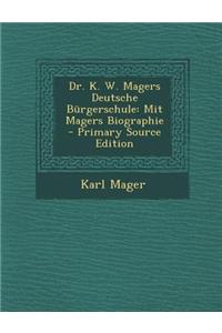 Dr. K. W. Magers Deutsche Burgerschule: Mit Magers Biographie