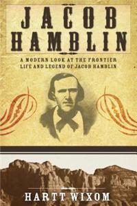 Jacob Hamblin: A Modern Look at the Frontier Life and Legend of Jacob Hamblin