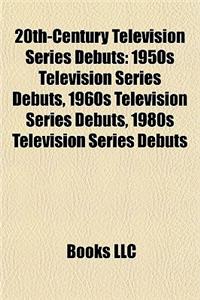 20th-Century Television Series Debuts: 1950s Television Series Debuts, 1960s Television Series Debuts, 1980s Television Series Debuts