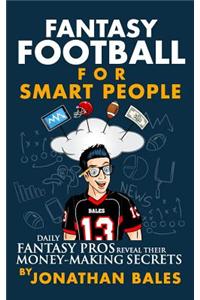 Fantasy Football for Smart People: Daily Fantasy Pros Reveal Their Money-Making Secrets