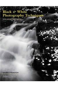 Black & White Photography Techniques: With Adobe Photoshop