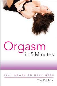 Orgasm in 5 Minutes: 1001 Roads to Happiness
