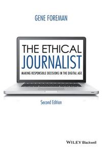 The Ethical Journalist: Making Responsible Decisions in the Digital Age
