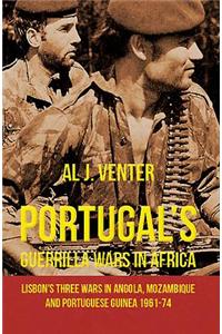 Portugal's Guerilla Wars in Africa: Lisbon's Three Wars in Angola, Mozambique and Portugese Guinea 1961-74