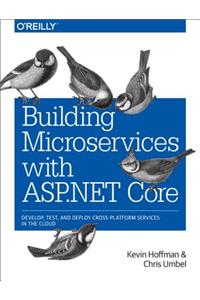 Building Microservices with ASP.Net Core: Develop, Test, and Deploy Cross-Platform Services in the Cloud