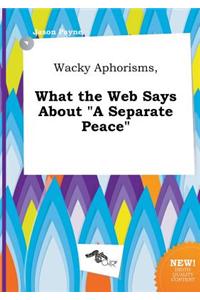 Wacky Aphorisms, What the Web Says about a Separate Peace