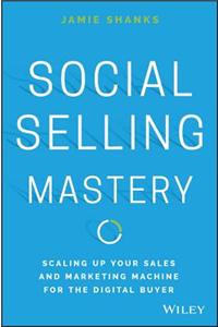 Social Selling Mastery: Scaling Up Your Sales and Marketing Machine for the Digital Buyer