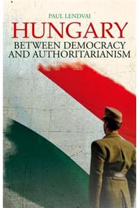 Hungary: Between Democracy and Authoritarianism